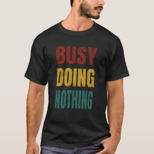 Busy Doing Nothing - Funny Quote T-Shirt