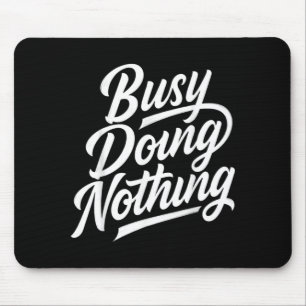 Busy Doing Nothing Funny Sarcastic Quote Humour Mouse Pad