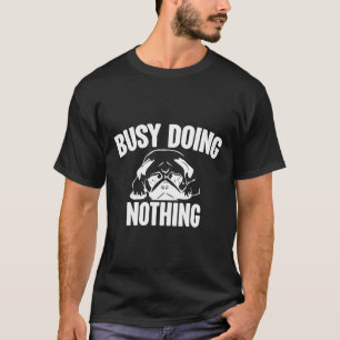 busy doing nothing pug 42 T-Shirt