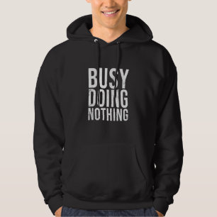 Busy Doing Nothing Sarcastic Lazy Humour Hoodie