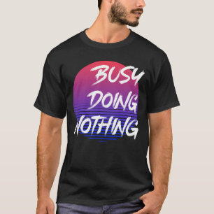Busy Doing Nothing T-Shirt