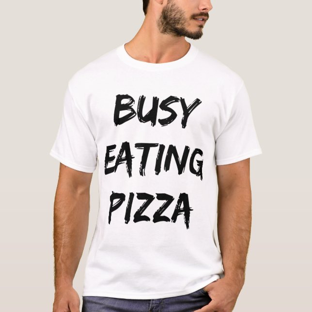 Busy Eating Pizza Trendy Quote  T-Shirt (Front)