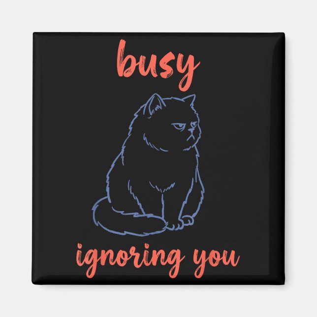 Busy Ignoring You Funny Cat Magnet (Front)