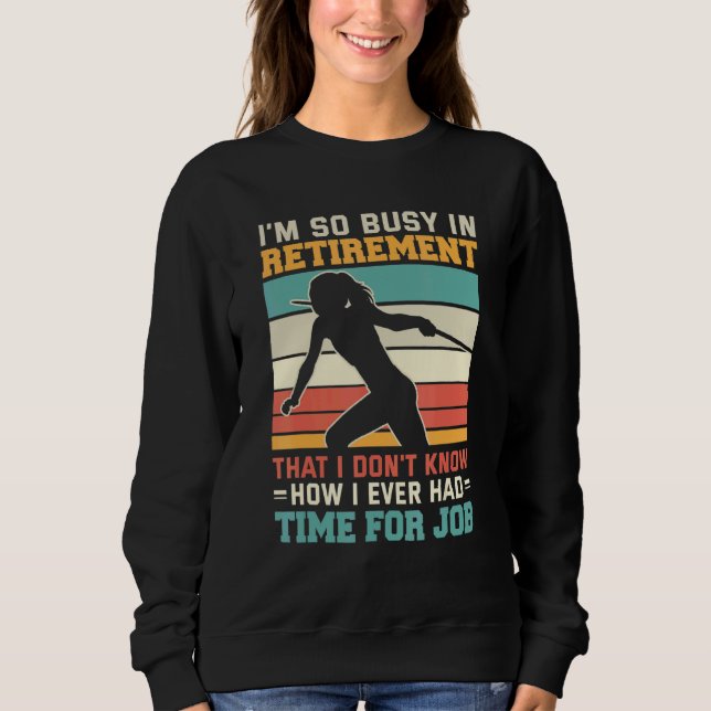 Busy in retirement Retired thrower athlete Javelin Sweatshirt (Front)