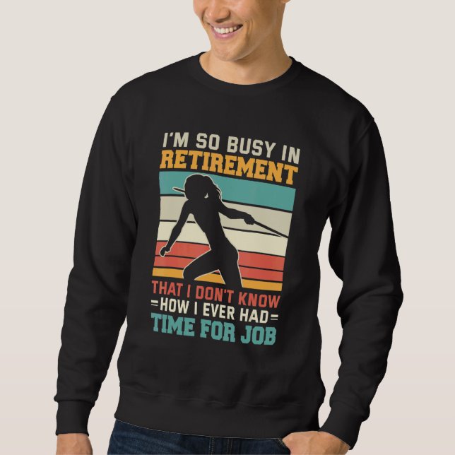 Busy in retirement Retired thrower athlete Javelin Sweatshirt (Front)