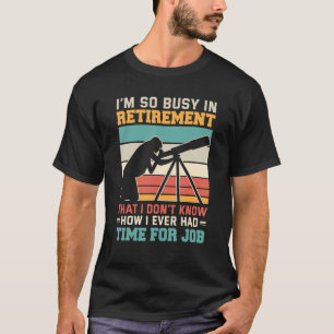 Busy in retirement u2013 Retired astronomer telesc T-Shirt