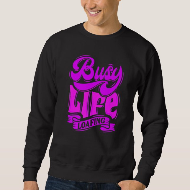 BUSY LIFE LOAFING, Hilarious Slogans & Quotes, Fun Sweatshirt (Front)