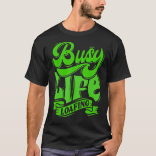 BUSY LIFE LOAFING Hilarious Slogans  White & Green T-Shirt