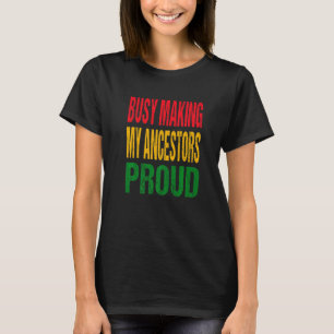 Busy Making My Ancestors Proud Black History Month T-Shirt