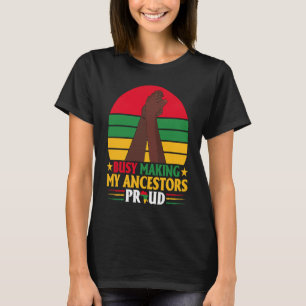 Busy Making My Ancestors Proud Black History Month T-Shirt