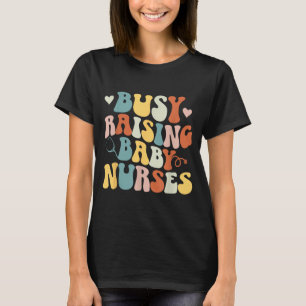 Busy Raising Baby Nurses Nursing Instructor T-Shirt