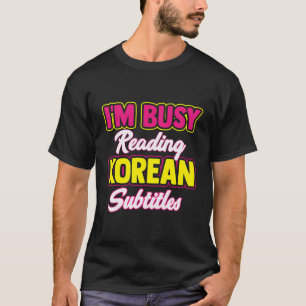 Busy Reading Korean Subtitles Kdrama Kpop Band Mus T-Shirt