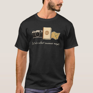 But Also Collect Souvenair Magnets T-Shirt