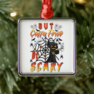 But Coffee First Be Scary Metal Ornament