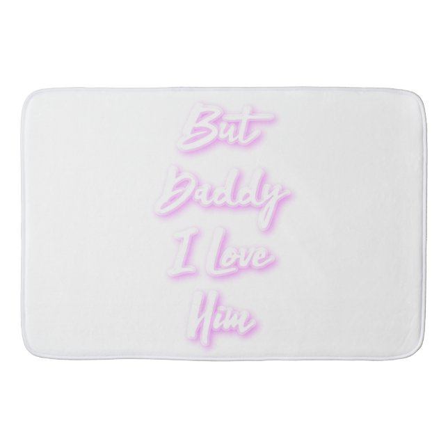 "But Daddy I Love Him"  bath Matt Mat (Front)