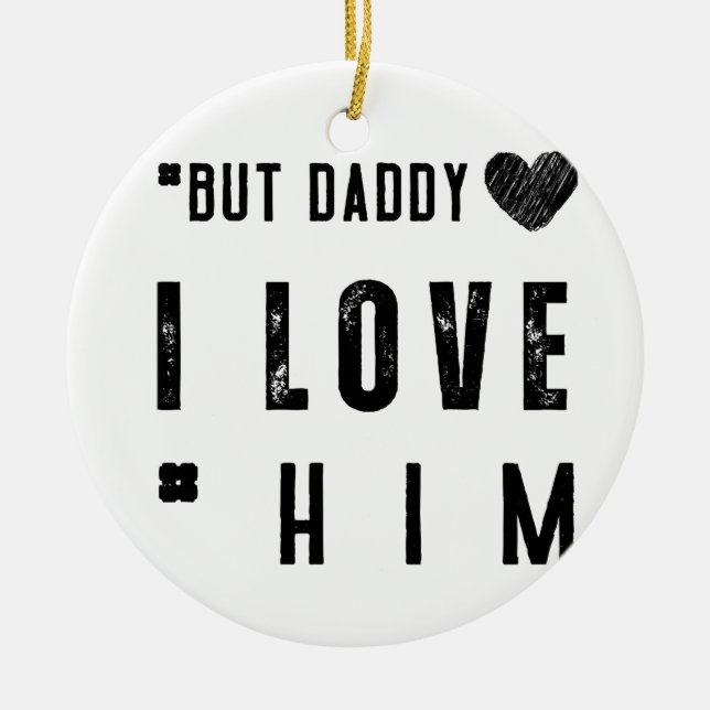  But Daddy I Love Him Ceramic Ornament (Front)