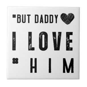 But Daddy I Love Him Ceramic Tile