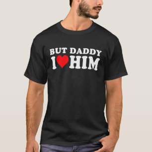 But Daddy I Love Him Cool Quote Saying 1 T-Shirt