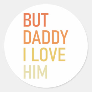 But Daddy I Love Him Funny Dad Gift Fathers Day Classic Round Sticker