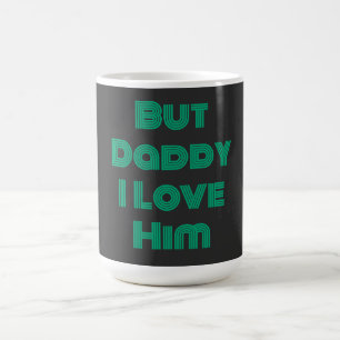 "But Daddy I Love Him" Green T-Shirt Coffee Mug