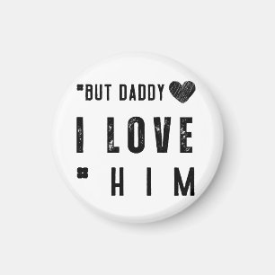 But Daddy I Love Him Magnet