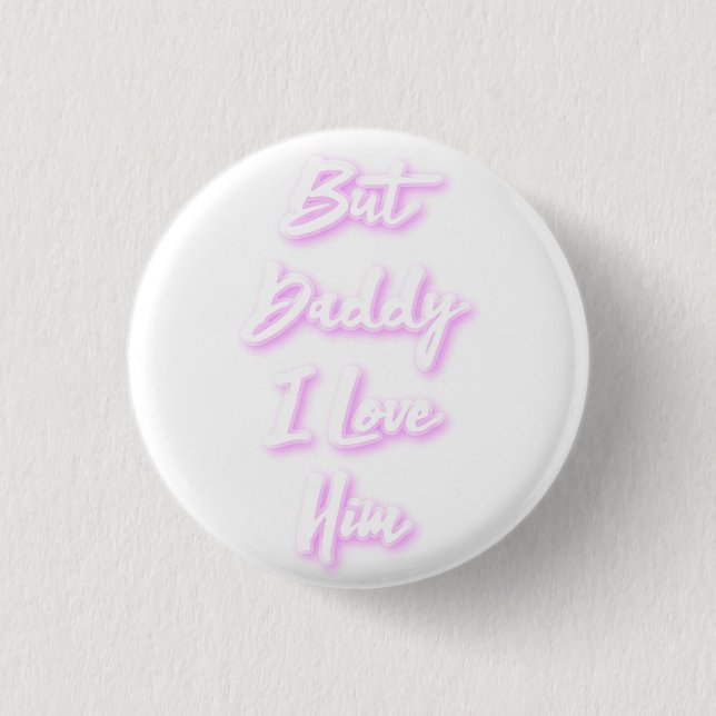 "But Daddy I Love Him"  Mug 3 Cm Round Badge (Front)