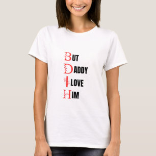 but daddy i love him  T-Shirt
