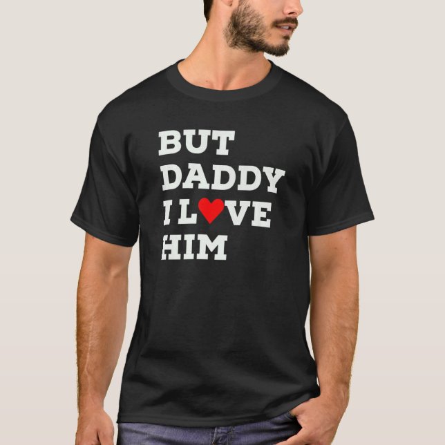 But Daddy I Love Him With Red Heart   T-Shirt (Front)
