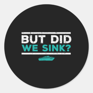 But Did We Sink Boat Funny Pontoon Joke Owner Men Classic Round Sticker