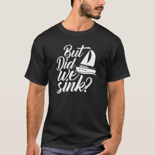 But Did We Sink Boat Owner Skipper Ship Captain T-Shirt