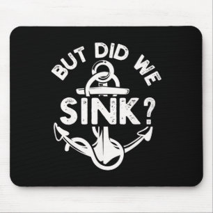 But Did We Sink Boat Ship Captain Pontoon Boating  Mouse Pad