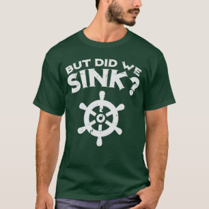But Did We Sink Boat Wheel Funny Captain Boys Men T-Shirt