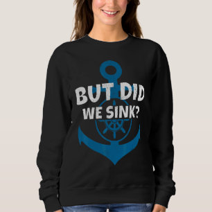 But Did We Sink Cruise Ship Anchor Boat Captain Sweatshirt