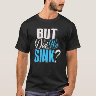 But Did We Sink   For Men   Boating Boating   T-Shirt