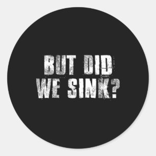 But Did We Sink Funny Boating Crazy Captain Vacati Classic Round Sticker