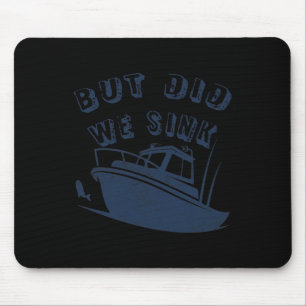 But Did We Sink Funny Boating Deep Sea Fishing Cap Mouse Pad