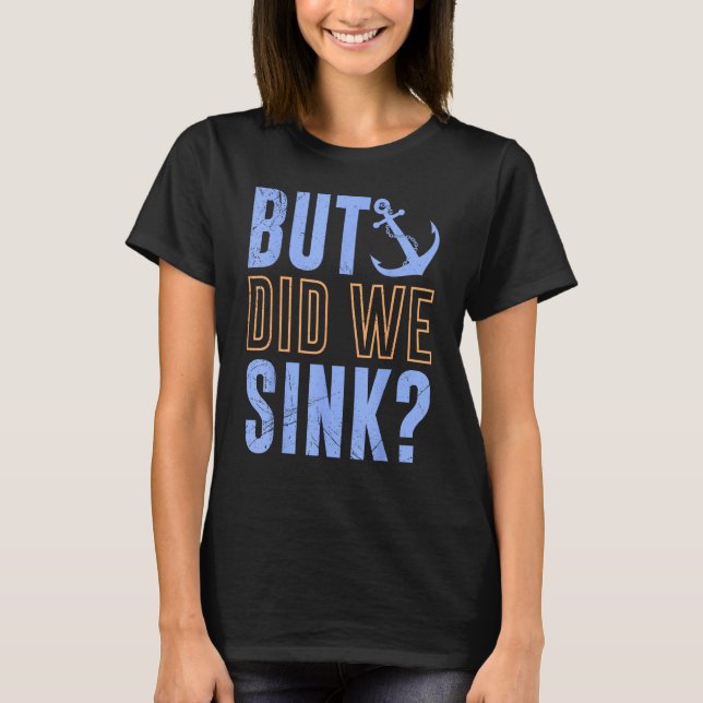 But Did We Sink Nautical with Boats Ships Anchors T-Shirt (Front)