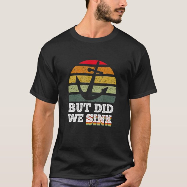 But Did We Sink  Pontoon Boat Captain 9 T-Shirt (Front)