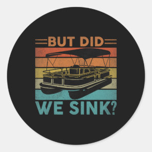But Did We Sink Pontoon Funny Captain Boating Vint Classic Round Sticker