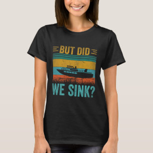 But Did We Sink Pontoon Funny Captain Boating Vint T-Shirt