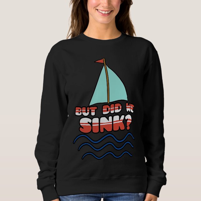 But Did We Sink Sailing Boat Captain Cruise Boatin Sweatshirt (Front)