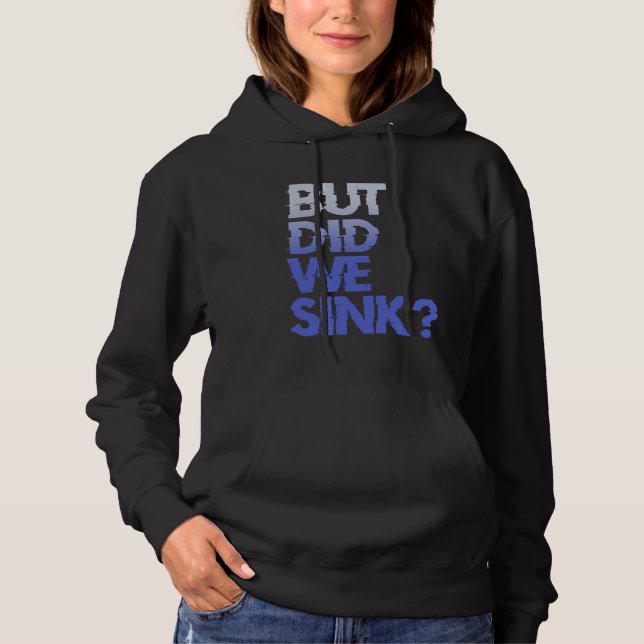But did we sink sailing nautical Ship Cruise Ocean Hoodie (Front)