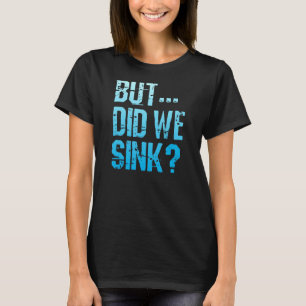 But Did We Sink Shirt, Funny Boating Pontoon Capta T-Shirt