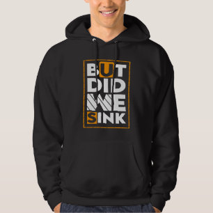 But Did We Sink Sign For Boating And Boat Owners 1 Hoodie