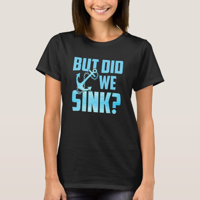 But Did We Sink T-Shirt (Front)
