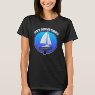 But Did We Sink  Watersport & Cruise Humour T-Shirt