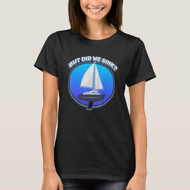 But Did We Sink  Watersport & Cruise Humour T-Shirt (Front)