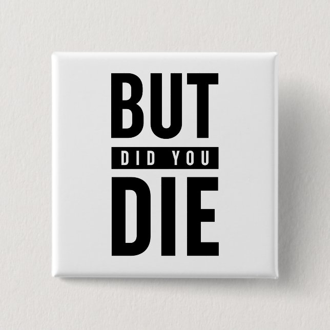 But Did You Die 15 Cm Square Badge (Front)