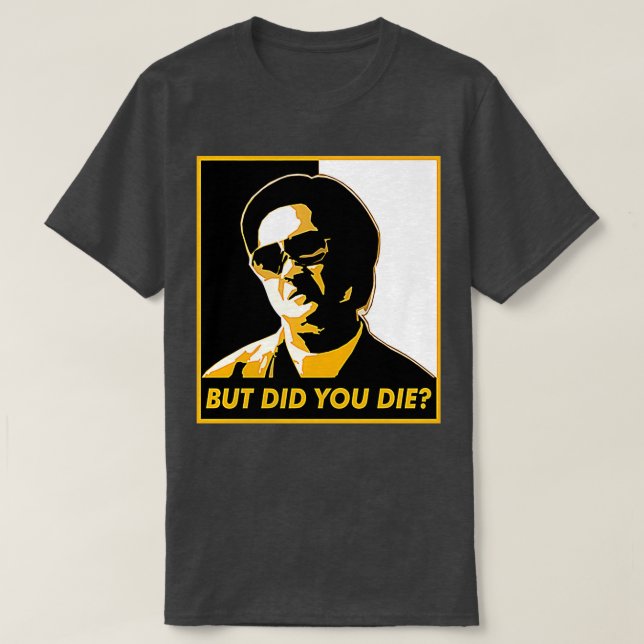 But Did You Die 2 T-Shirt (Design Front)