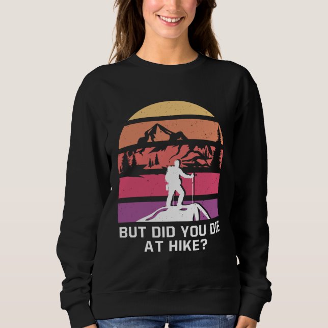 But Did You Die at Hike  Hiking Humor Hiker Wildli Sweatshirt (Front)